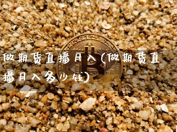 做期货直播月入(做期货直播月入多少钱)_https://www.huakunhengjia.com_股票资讯_第1张