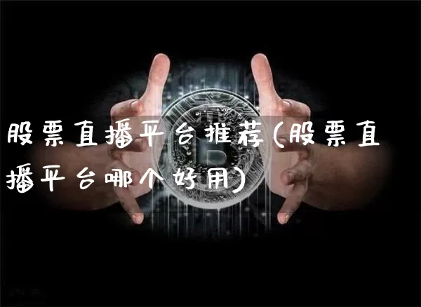 股票直播平台推荐(股票直播平台哪个好用)_https://www.huakunhengjia.com_财经资讯_第1张