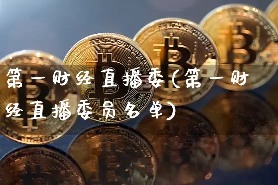 第一财经直播委(第一财经直播委员名单)_https://www.huakunhengjia.com_金融资讯_第1张