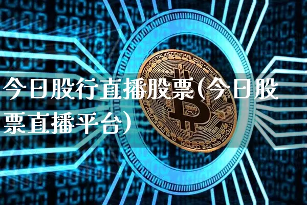 今日股行直播股票(今日股票直播平台)_https://www.huakunhengjia.com_金融资讯_第1张