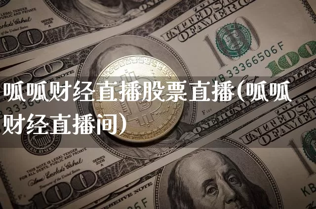 呱呱财经直播股票直播(呱呱财经直播间)_https://www.huakunhengjia.com_期货资讯_第1张