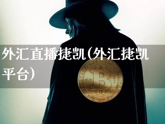外汇直播捷凯(外汇捷凯平台)_https://www.huakunhengjia.com_股票资讯_第1张