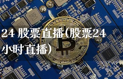 24 股票直播(股票24小时直播)_https://www.huakunhengjia.com_财经资讯_第1张