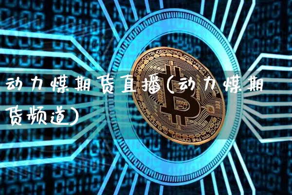 动力煤期货直播(动力煤期货频道)_https://www.huakunhengjia.com_期货资讯_第1张