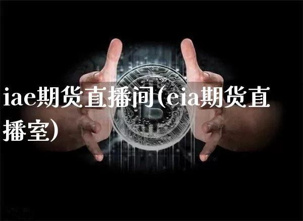 iae期货直播间(eia期货直播室)_https://www.huakunhengjia.com_金融资讯_第1张