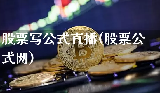 股票写公式直播(股票公式网)_https://www.huakunhengjia.com_财经资讯_第1张
