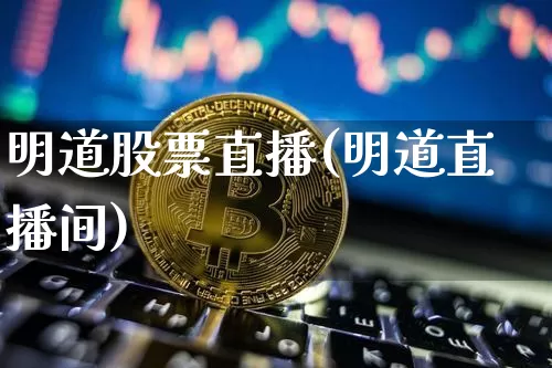 明道股票直播(明道直播间)_https://www.huakunhengjia.com_期货资讯_第1张