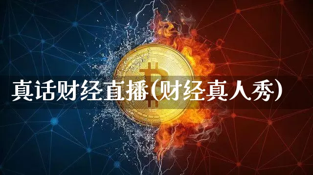 真话财经直播(财经真人秀)_https://www.huakunhengjia.com_金融资讯_第1张