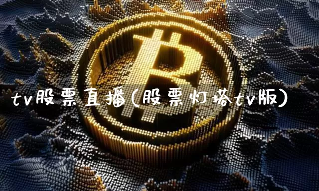 tv股票直播(股票灯塔tv版)_https://www.huakunhengjia.com_期货资讯_第1张