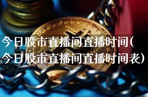 今日股市直播间直播时间(今日股市直播间直播时间表)_https://www.huakunhengjia.com_股票资讯_第1张