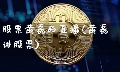 股票黄磊的直播(黄磊讲股票)_https://www.huakunhengjia.com_金融资讯_第1张