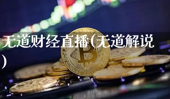 无道财经直播(无道解说)_https://www.huakunhengjia.com_金融资讯_第1张