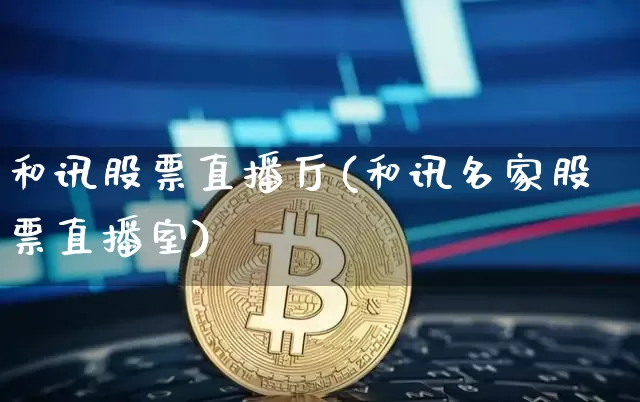 和讯股票直播厅(和讯名家股票直播室)_https://www.huakunhengjia.com_股票资讯_第1张
