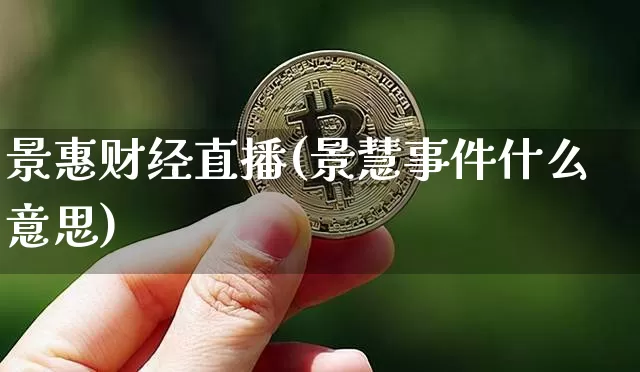 景惠财经直播(景慧事件什么意思)_https://www.huakunhengjia.com_金融资讯_第1张