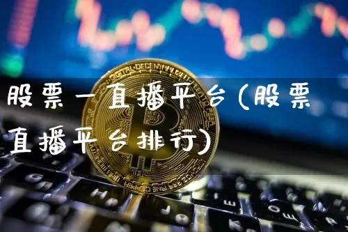 股票一直播平台(股票直播平台排行)_https://www.huakunhengjia.com_财经资讯_第1张