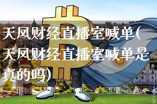 天凤财经直播室喊单(天凤财经直播室喊单是真的吗)_https://www.huakunhengjia.com_财经资讯_第1张