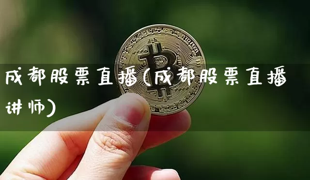 成都股票直播(成都股票直播讲师)_https://www.huakunhengjia.com_期货资讯_第1张