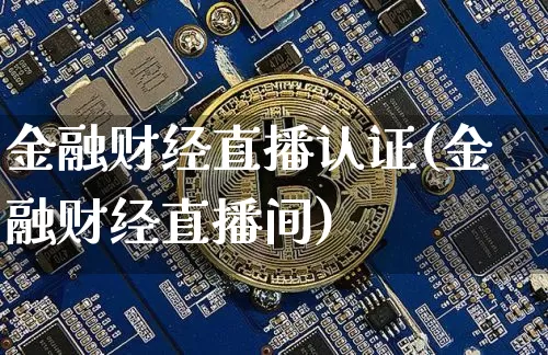 金融财经直播认证(金融财经直播间)_https://www.huakunhengjia.com_金融资讯_第1张
