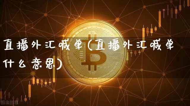 直播外汇喊单(直播外汇喊单什么意思)_https://www.huakunhengjia.com_期货资讯_第1张