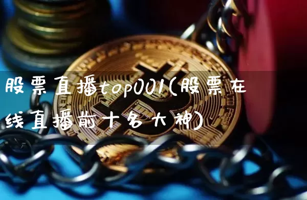 股票直播top001(股票在线直播前十名大神)_https://www.huakunhengjia.com_股票资讯_第1张
