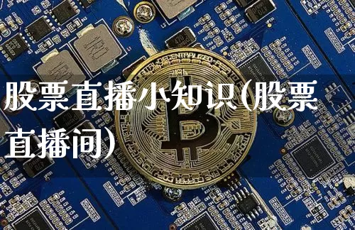 股票直播小知识(股票直播间)_https://www.huakunhengjia.com_财经资讯_第1张