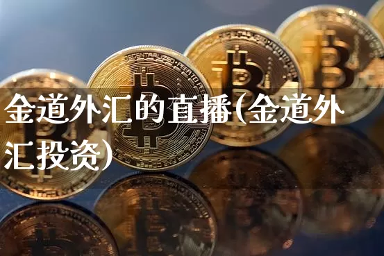 金道外汇的直播(金道外汇投资)_https://www.huakunhengjia.com_股票资讯_第1张
