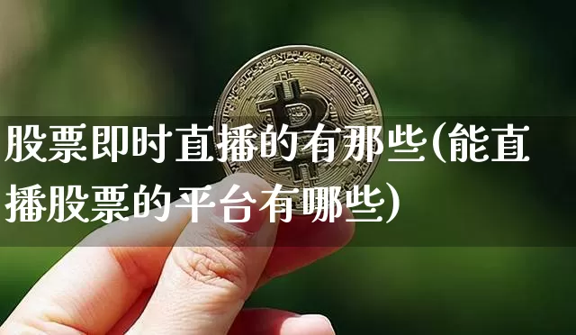 股票即时直播的有那些(能直播股票的平台有哪些)_https://www.huakunhengjia.com_期货资讯_第1张