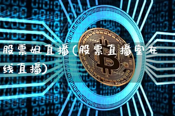 股票姐直播(股票直播室在线直播)_https://www.huakunhengjia.com_股票资讯_第1张