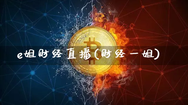 e姐财经直播(财经一姐)_https://www.huakunhengjia.com_期货资讯_第1张