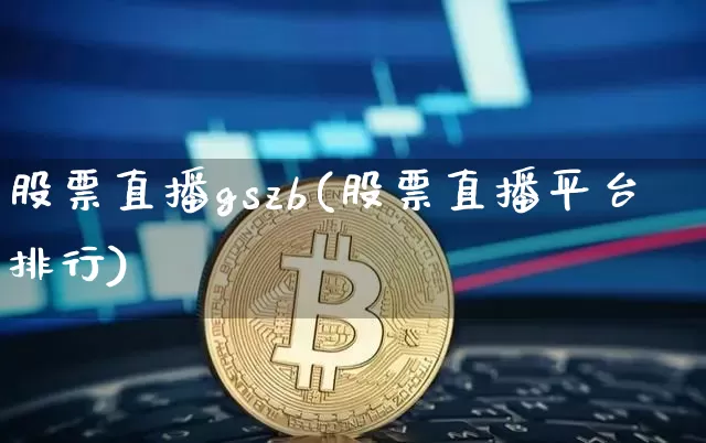 股票直播gszb(股票直播平台排行)_https://www.huakunhengjia.com_股票资讯_第1张