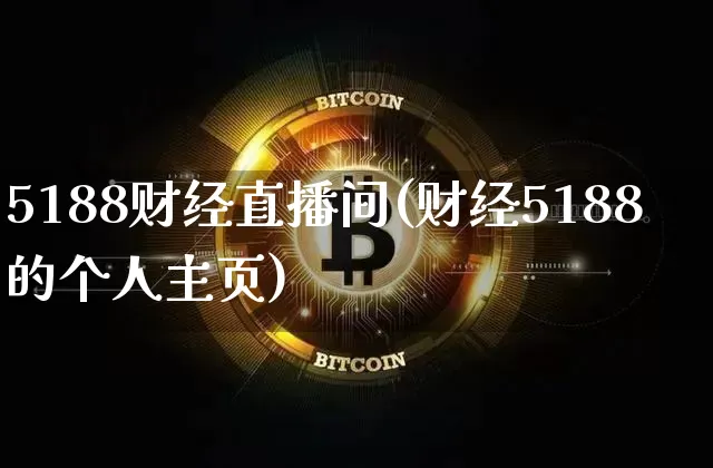 5188财经直播间(财经5188的个人主页)_https://www.huakunhengjia.com_金融资讯_第1张