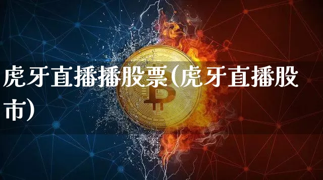 虎牙直播播股票(虎牙直播股市)_https://www.huakunhengjia.com_期货资讯_第1张