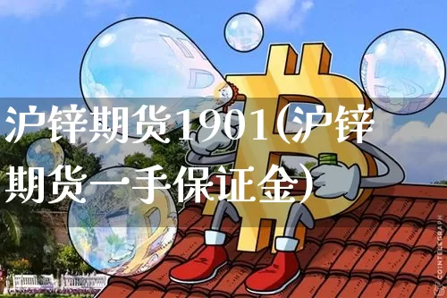沪锌期货1901(沪锌期货一手保证金)_https://www.huakunhengjia.com_金融资讯_第1张
