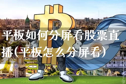 平板如何分屏看股票直播(平板怎么分屏看)_https://www.huakunhengjia.com_期货资讯_第1张