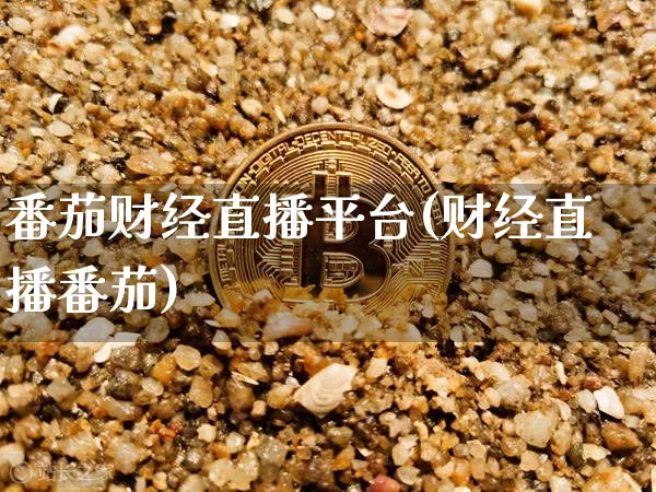 番茄财经直播平台(财经直播番茄)_https://www.huakunhengjia.com_股票资讯_第1张