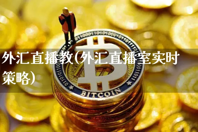 外汇直播教(外汇直播室实时策略)_https://www.huakunhengjia.com_财经资讯_第1张