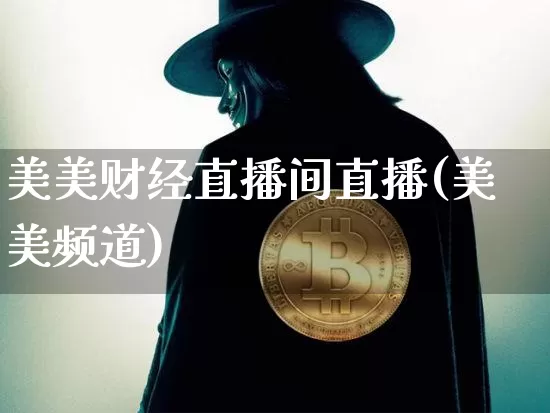 美美财经直播间直播(美美频道)_https://www.huakunhengjia.com_财经资讯_第1张