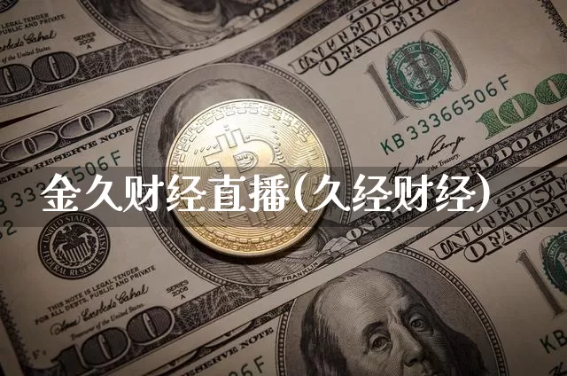 金久财经直播(久经财经)_https://www.huakunhengjia.com_财经资讯_第1张