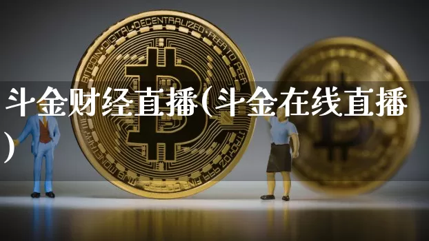 斗金财经直播(斗金在线直播)_https://www.huakunhengjia.com_金融资讯_第1张