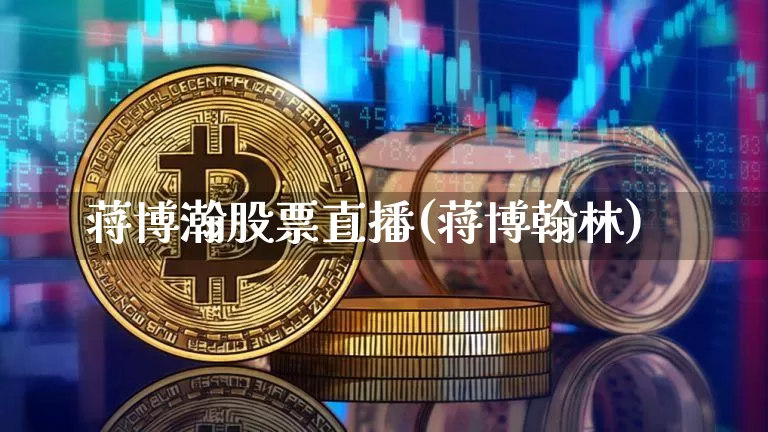 蒋博瀚股票直播(蒋博翰林)_https://www.huakunhengjia.com_股票资讯_第1张