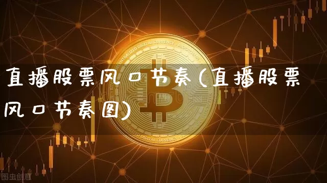 直播股票风口节奏(直播股票风口节奏图)_https://www.huakunhengjia.com_金融资讯_第1张