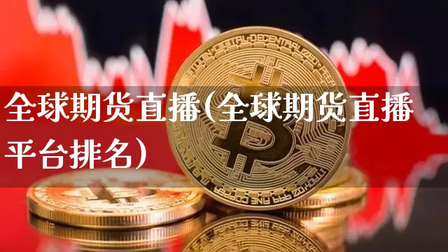 全球期货直播(全球期货直播平台排名)_https://www.huakunhengjia.com_股票资讯_第1张