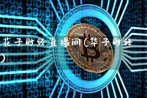 花子财经直播间(华子财经)_https://www.huakunhengjia.com_股票资讯_第1张