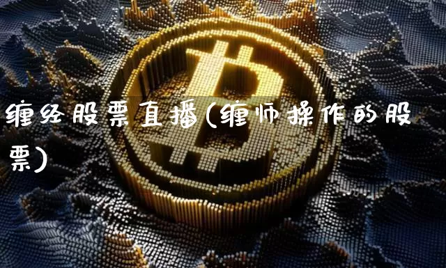 缠经股票直播(缠师操作的股票)_https://www.huakunhengjia.com_金融资讯_第1张