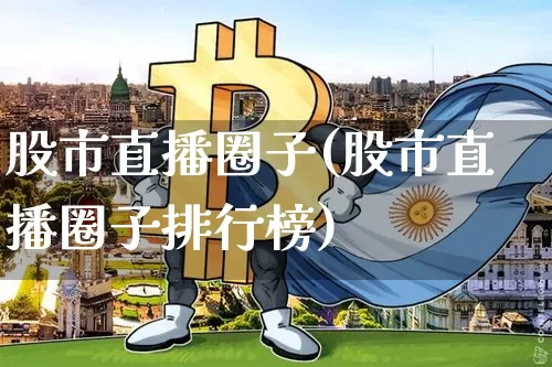 股市直播圈子(股市直播圈子排行榜)_https://www.huakunhengjia.com_金融资讯_第1张
