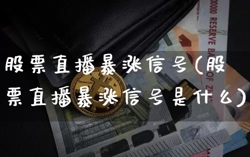 股票直播暴涨信号(股票直播暴涨信号是什么)_https://www.huakunhengjia.com_金融资讯_第1张