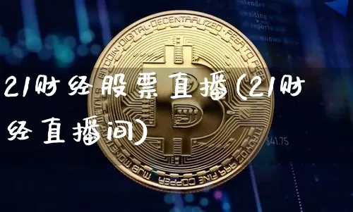 21财经股票直播(21财经直播间)_https://www.huakunhengjia.com_期货资讯_第1张