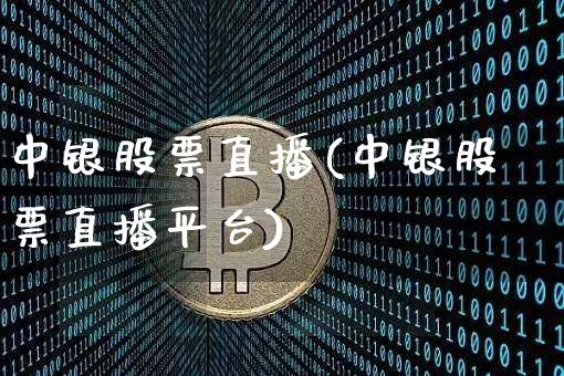 中银股票直播(中银股票直播平台)_https://www.huakunhengjia.com_财经资讯_第1张