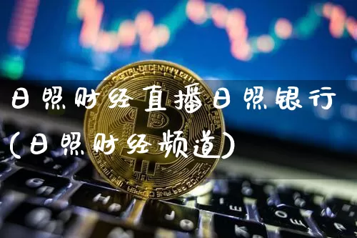日照财经直播日照银行(日照财经频道)_https://www.huakunhengjia.com_期货资讯_第1张