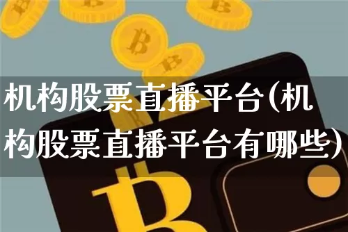 机构股票直播平台(机构股票直播平台有哪些)_https://www.huakunhengjia.com_期货资讯_第1张